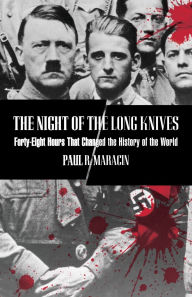 Title: Night of the Long Knives: Forty-Eight Hours That Changed The History Of The World, Author: Paul Maracin