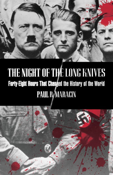 Night of the Long Knives: Forty-Eight Hours That Changed The History Of The World