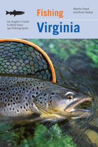 Title: Fishing Virginia: An Angler's Guide To More Than 140 Fishing Spots, Author: Martin Freed