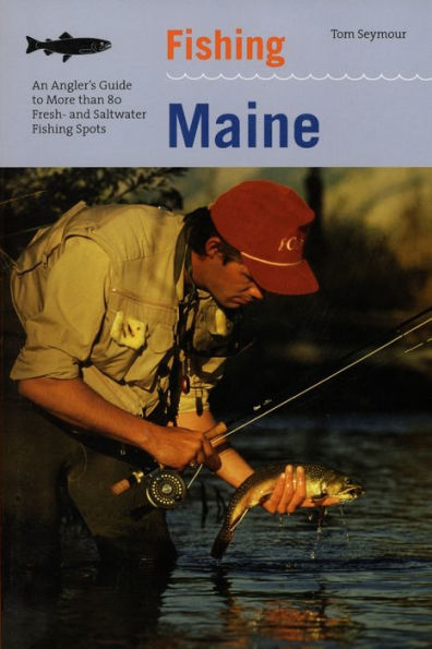 Fishing Maine: An Angler's Guide To More Than 80 Fresh- And Saltwater Fishing Spots