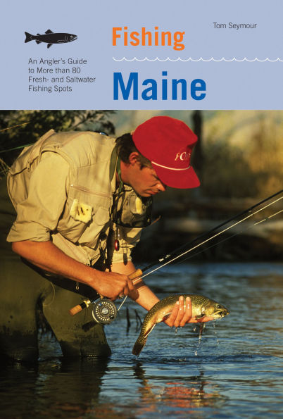 Fishing Maine: An Angler's Guide To More Than 80 Fresh- And Saltwater Spots