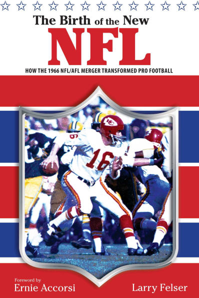 Birth of the New NFL: How The 1966 Nfl/Afl Merger Transformed Pro Football