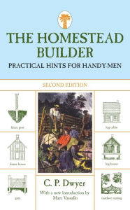 Title: Homestead Builder: Practical Hints For Handy-Men, Author: C. P. Dwyer