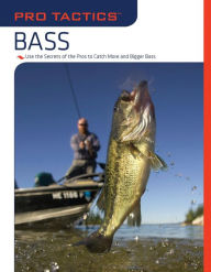 Title: Pro Tactics: Bass: Use The Secrets Of The Pros To Catch More And Bigger Bass, Author: Karen Savik