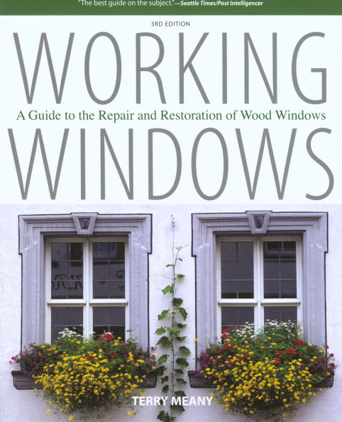 Working Windows: A Guide To The Repair And Restoration Of Wood Windows