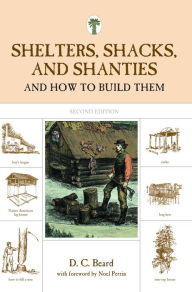 Title: Shelters, Shacks, and Shanties: And How To Build Them, Author: D. Beard