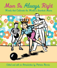 Title: Mom Is Always Right: Words That Celebrate The World's Smartest Moms, Author: Patricia Harris