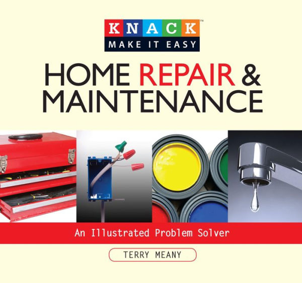 Knack Home Repair & Maintenance: An Illustrated Problem Solver