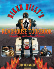 Title: Biker Billy's Roadhouse Cookbook: Adventures In Roadside Cuisine, Author: Bill Hufnagle