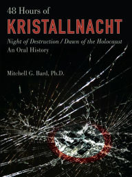 Title: 48 Hours of Kristallnacht: Night Of Destruction/Dawn Of The Holocaust, Author: Mitchell T. Bard