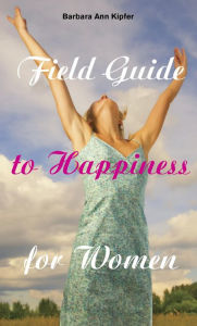 Title: Field Guide to Happiness for Women, Author: Barbara Ann Kipfer