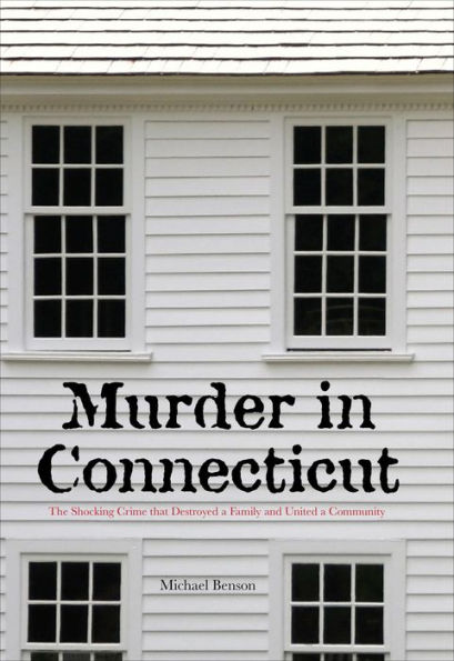 Murder in Connecticut: The Shocking Crime That Destroyed A Family And United A Community