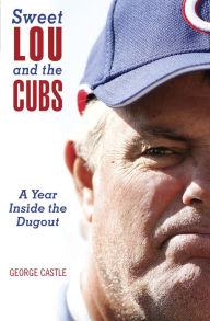 Title: Sweet Lou and the Cubs: A Year Inside The Dugout, Author: George Castle