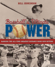 Title: Baseball's Ultimate Power: Ranking The All-Time Greatest Distance Home Run Hitters, Author: Bill Jenkinson