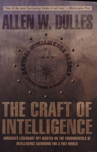 The Craft of Intelligence: America's Legendary Spy Master on the Fundamentals of Intelligence Gathering for a Free World