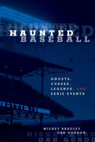 Title: Haunted Baseball: Ghosts, Curses, Legends, and Eerie Events, Author: Mickey Bradley