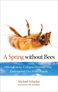Title: A Spring Without Bees: How Colony Collapse Disorder Has Endangered Our Food Supply, Author: Michael Schacker