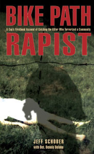 Title: Bike Path Rapist: A Cop's Firsthand Account Of Catching The Killer Who Terrorized A Community, Author: Jeff Schober