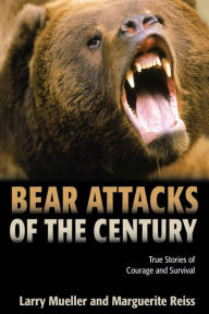 Title: Bear Attacks of the Century: True Stories of Courage and Survival, Author: Larry Mueller
