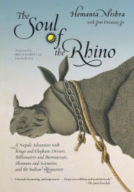 Title: Soul of the Rhino: A Nepali Adventure with Kings and Elephant Drivers, Billionaires and Bureaucrats, Shamans and Scientists and the Indian Rhinoceros, Author: Hemanta Mishra