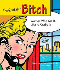 Title: The Quotable Bitch: Women Who Tell It Like It Really Is, Author: Jessie C. Shiers
