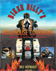 Title: Biker Billy's Roadhouse Cookbook: Adventures in Roadside Cuisine, Author: Bill Hufnagle