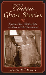 Title: Classic Ghost Stories: Eighteen Spine-Chilling Tales of Terror and the Supernatural, Author: Bill Bowers