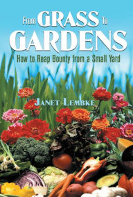 Title: From Grass to Gardens: How to Reap Bounty from a Small Yard, Author: Janet Lembke