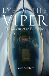 Title: Eye of the Viper: The Making of an F-16 Pilot, Author: Peter Aleshire