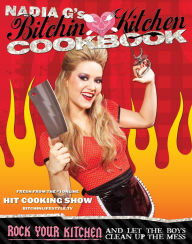 Title: Bitchin' Kitchen Cookbook: Rock Your Kitchen--And Let The Boys Clean Up The Mess, Author: Nadia Giosia