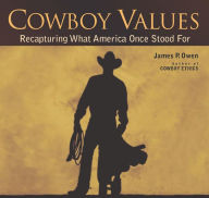 Title: Cowboy Values: Recapturing What America Once Stood For, Author: James P. Owen