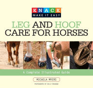 Title: Knack Leg and Hoof Care for Horses: A Complete Illustrated Guide, Author: Micaela Myers