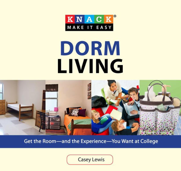 Knack Dorm Living: Get The Room--And Experience--You Want At College