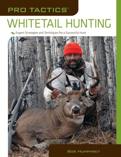 Pro TacticsT: Whitetail Hunting: Expert Strategies And Techniques For A Successful Hunt