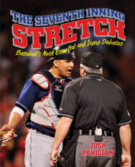 Title: Seventh Inning Stretch: Baseball's Most Essential And Inane Debates / Edition 1, Author: Josh Pahigian