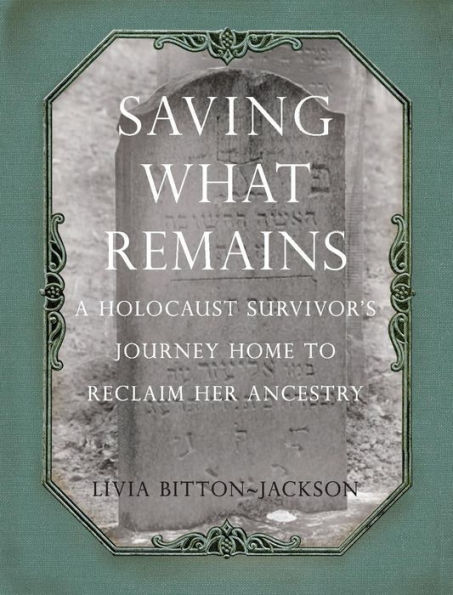 Saving What Remains: A Holocaust Survivor's Journey Home to Reclaim Her Ancestry