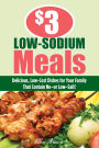 $3 Low-Sodium Meals: Delicious, Low-Cost Dishes For Your Family That Contain No--Or Low--Salt!