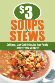 Title: $3 Soups and Stews: Delicious, Low-Cost Dishes for Your Family That Everyone Will Love!, Author: Ellen Brown