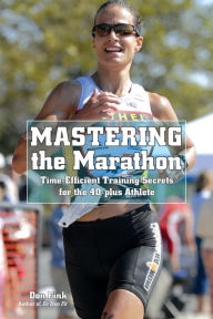 Title: Mastering the Marathon: Time-Efficient Training Secrets For The 40-Plus Athlete, Author: Don Fink