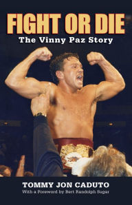 Title: Fight or Die: The Vinny Paz Story, Author: Tommy Caduto