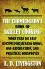 Curmudgeon's Book of Skillet Cooking: More Than 101 Easy Recipes For Jackleg Cooks, One-Armed Chefs, And Practical Housewives