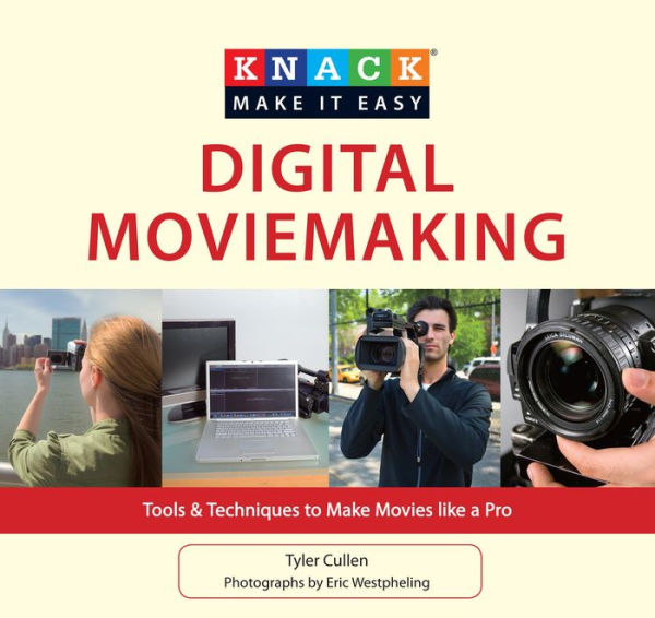 Knack Digital Moviemaking: Tools & Techniques To Make Movies Like A Pro / Edition 1