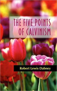 Title: THE FIVE POINTS OF CALVINISM, Author: Robert Lewis Dabney