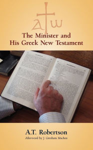 Title: The Minister And His Greek New Testament, Author: A.T. Robertson