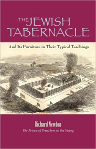 Title: The Jewish Tabernacle: And Its Furniture in Their Typical Teachings, Author: Richard Newton M.D.