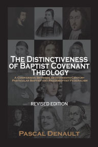 Title: The Distinctiveness of Baptist Covenant Theology: Revised Edition, Author: Pascal Denault