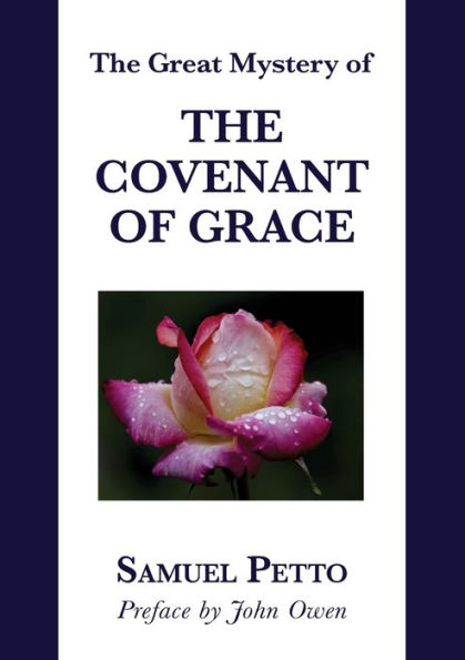 The Great Mystery of the Covenant of Grace: The Difference between the Old and New Covenant Stated and Explained