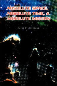 Title: Absolute Space, Absolute Time, & Absolute Motion, Author: Peter F Erickson