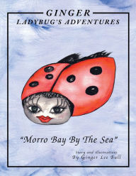 Title: Ginger Lady Bug's Adventures ''Morro Bay by the Sea'', Author: Ginger Lee Bull