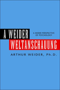 Title: A Weider Weltanschauung, Author: Arthur Ph D Weider